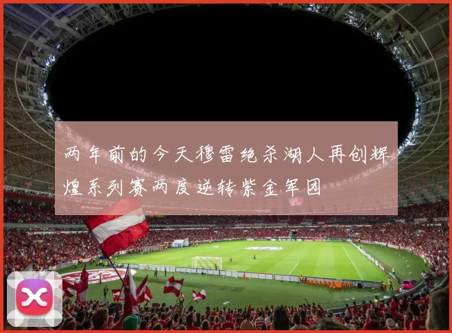 两年前的今天穆雷绝杀湖人再创辉煌系列赛两度逆转紫金军团